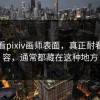 别只看pixiv画师表面，真正耐看的内容，通常都藏在这种地方