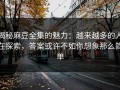 揭秘麻豆全集的魅力：越来越多的人在探索，答案或许不如你想象那么简单