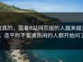 说真的，围着B站网页版的人越来越多，连平时不爱凑热闹的人都开始问了