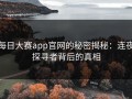 每日大赛app官网的秘密揭秘：连夜探寻者背后的真相